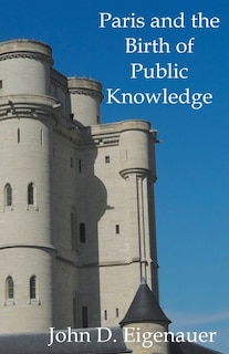 Front cover_Paris and the Birth of Public Knowledge