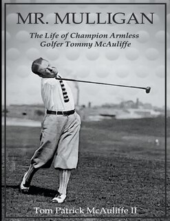 Front cover_Mr. Mulligan - The Life of Champion Armless Golfer Tommy McAuliffe