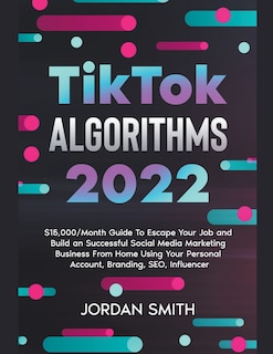 Front cover_TikTok Algorithms 2025 $15,000/Month Guide To Escape Your Job And Build an Successful Social Media Marketing Business From Home Using Your Personal Account, Branding, SEO, Influencer