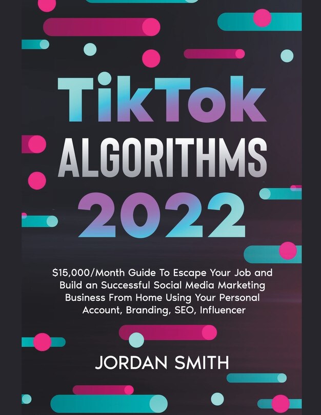 Front cover_TikTok Algorithms 2025 $15,000/Month Guide To Escape Your Job And Build an Successful Social Media Marketing Business From Home Using Your Personal Account, Branding, SEO, Influencer