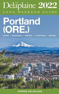 Portland (Ore.) - The Delaplaine 2022 Long Weekend Guide