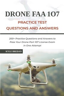 Drone Faa 107 License Practice Test Questions And Answers: 200+ Practice Questions & Answers To Pass Your Drone Part 107 License Test In One Attempt
