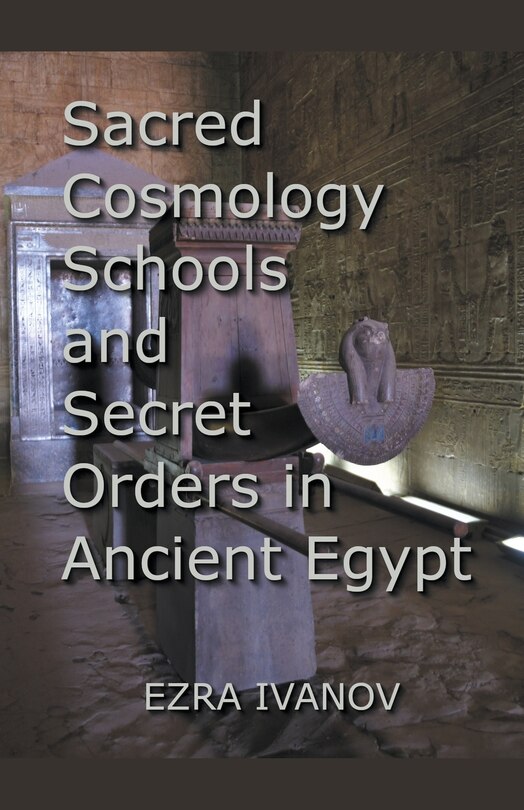 Front cover_Sacred Cosmology Schools and Secret Orders in Ancient Egypt