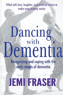 Dancing With Dementia: Recognizing and Coping With the Early Stages of Dementia