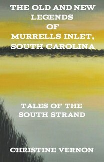 Front cover_The Old and New Legends of Murrells Inlet, South Carolina