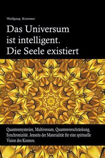 Front cover_Das Universum ist intelligent. Die Seele existiert. Quantenmysterien, Multiversum, Quantenverschränkung, Synchronizität. Jenseits der Materialität für eine spirituelle Vision des Kosmos.