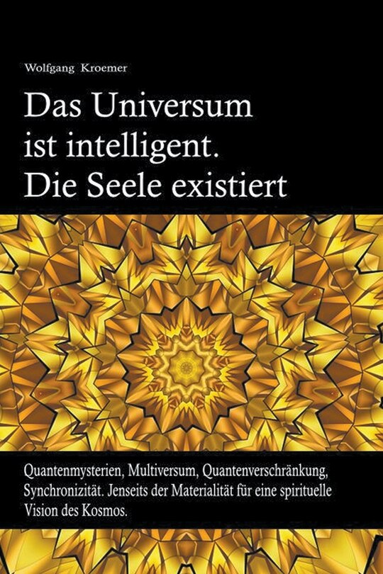 Front cover_Das Universum ist intelligent. Die Seele existiert. Quantenmysterien, Multiversum, Quantenverschränkung, Synchronizität. Jenseits der Materialität für eine spirituelle Vision des Kosmos.