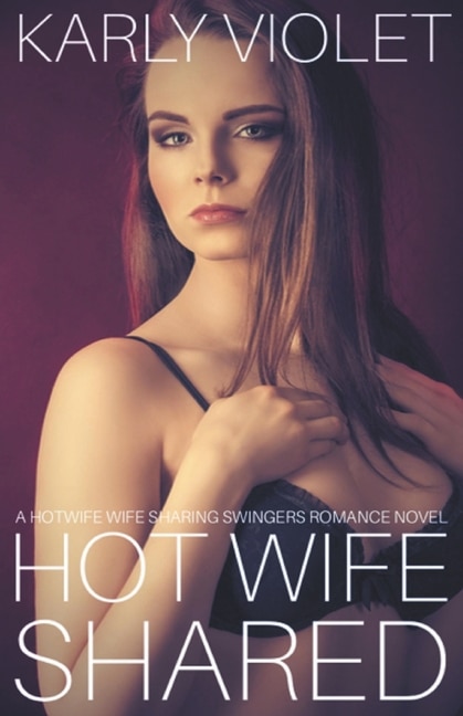 Front cover_Hot Wife Shared - A Hotwife Wife Sharing Swingers Romance Novel