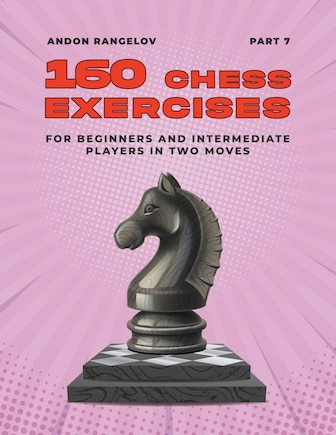 160 Chess Exercises for Beginners and Intermediate Players in Two Moves, Part 7