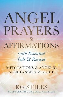 Couverture_Angel Prayers & Affirmations with Essential Oils & Recipes Meditations & Angelic Assistance A-Z Guide