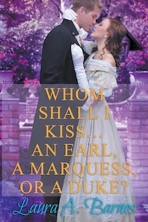 Couverture_Whom Shall I Kiss... An Earl, A Marquess, or A Duke?