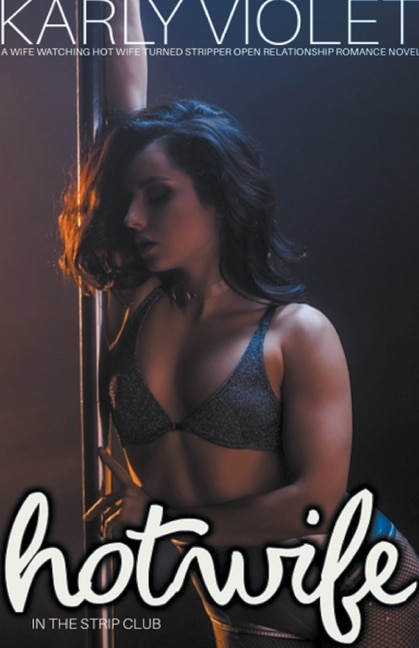 Front cover_Hotwife In The Strip Club - A Wife watching Hot Wife Turned Stripper Open Relationship Romance Novel