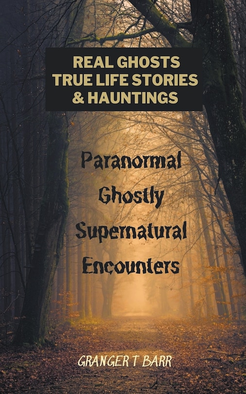 Front cover_Real Ghosts, True-Life Stories, And Hauntings