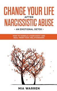 Couverture_Change Your Life After Narcissistic Abuse - an Emotional Detox. How to Handle a Narcissist and Heal From Toxic Relationships