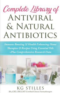 Couverture_Complete Library of Antiviral & Natural Antibiotics +Immune Boosting & Health Enhancing Home Therapies & Recipes Using Essential Oils +Plus Comprehensive Research Data