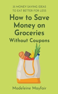 Front cover_How to Save Money on Groceries Without Coupons