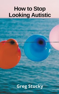 Couverture_How to Stop Looking Autistic