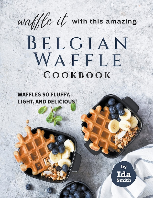 Front cover_Waffle It with this Amazing Belgian Waffle Cookbook