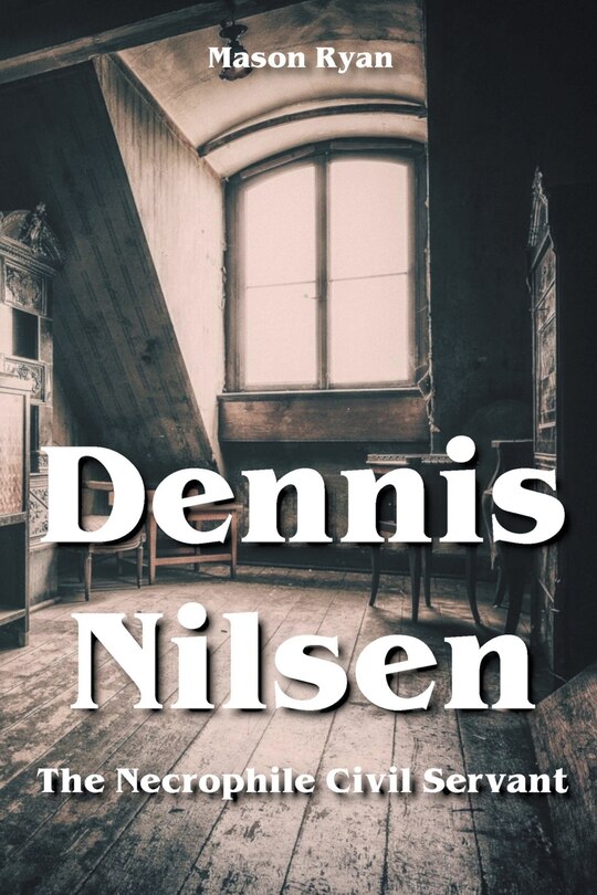 Front cover_Dennis Nilsen - The Necrophile Civil Servant