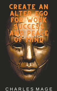 Couverture_Create an Alter Ego for Work Success and Peace of Mind