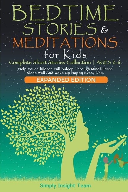 Front cover_Bedtime Stories & Meditations for Kids. 2-in-1. Complete Short Stories Collection ● Ages 2-6. Help Your Children Fall Asleep Through Mindfulness. Sleep Well and Wake Up Happy Every Day.
