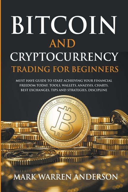 Couverture_Bitcoin and Cryptocurrency Trading for Beginners I Must Have Guide to Start Achieving Your Financial Freedom Today I Tools, Wallets, Analisys, Charts, Best Exchanges, Tips and Strategies, Discipline