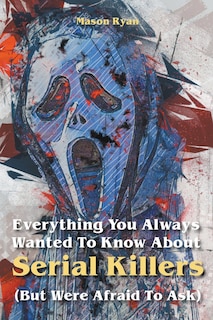 Couverture_Everything You Always Wanted To Know About Serial Killers (But Were Afraid To Ask)