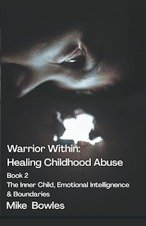 Couverture_Warrior Within - Healing Childhood Abuse. Book 2 The Inner Child, Emotional Intelligence and Boundaries