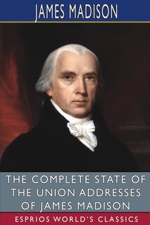 Front cover_The Complete State of the Union Addresses of James Madison (Esprios Classics)