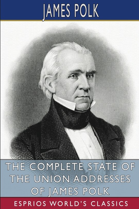 Couverture_The Complete State of the Union Addresses of James Polk (Esprios Classics)