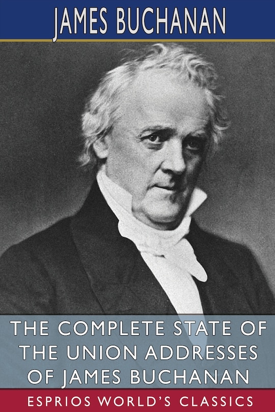 Front cover_The Complete State of the Union Addresses of James Buchanan (Esprios Classics)