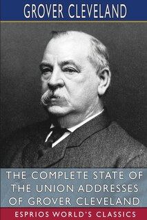 Couverture_The Complete State of the Union Addresses of Grover Cleveland (Esprios Classics)