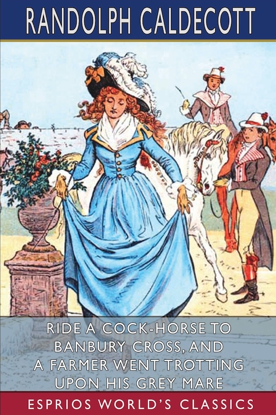 Couverture_Ride A Cock-Horse To Banbury Cross, and A Farmer Went Trotting Upon His Grey Mare (Esprios Classics)