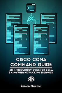 Cisco CCNA Command Guide: An Introductory Guide for CCNA & Computer Networking Beginners