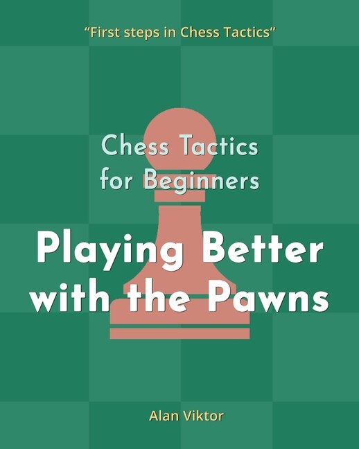 Front cover_Chess Tactics for Beginners, Playing Better with the Pawns