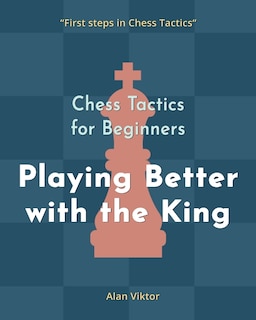 Front cover_Chess Tactics for Beginners, Playing Better with the King