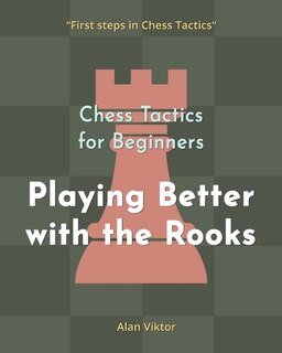 Front cover_Chess Tactics for Beginners, Playing Better with the Rooks