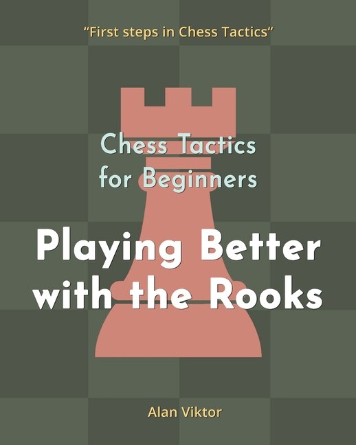 Front cover_Chess Tactics for Beginners, Playing Better with the Rooks
