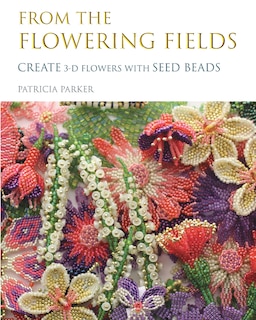 Couverture_From the Flowering Fields - Create 3-D Flowers with Seed Beads