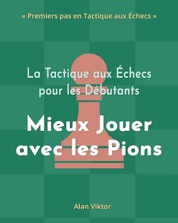 Front cover_La Tactique aux Échecs pour les Débutants, Mieux Jouer avec les Pions