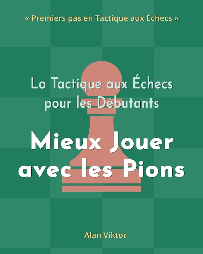 Front cover_La Tactique aux Échecs pour les Débutants, Mieux Jouer avec les Pions