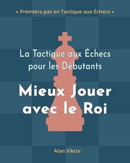 Front cover_La Tactique aux Échecs pour les Débutants, Mieux Jouer avec le Roi