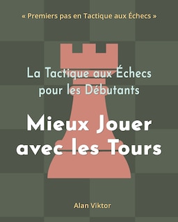 Front cover_La Tactique aux Échecs pour les Débutants, Mieux Jouer avec les Tours