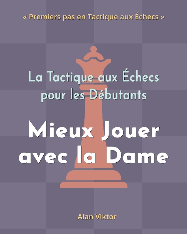 Front cover_La Tactique aux Échecs pour les Débutants, Mieux Jouer avec la Dame