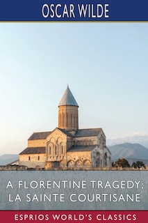 Front cover_A Florentine Tragedy; La Sainte Courtisane (Esprios Classics)