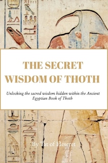 The Secret Wisdom of Thoth: Unlocking the sacred wisdom of the Book of Thoth