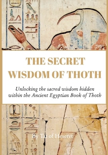 The Secret Wisdom of Thoth: Unlocking the sacred wisdom of the Book of Thoth