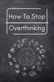 Front cover_How To Stop Overthinking