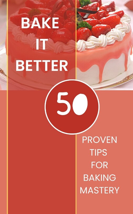 Front cover_Bake It Better - 50 Proven Tips For Baking Mastery