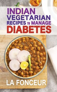 Indian Vegetarian Recipes to Manage Diabetes: Delicious Superfoods Based Vegetarian Recipes for Diabetes